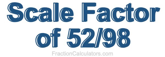 Scale Factor of 52/98
