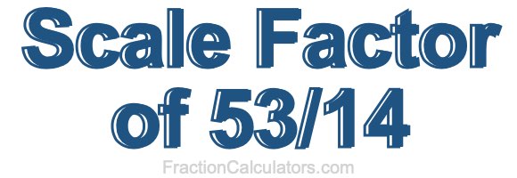 Scale Factor of 53/14