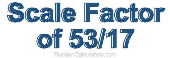 Scale Factor of 53/17