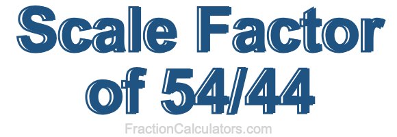 Scale Factor of 54/44