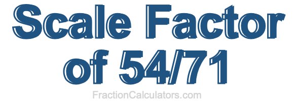 Scale Factor of 54/71 Scale Factor of 54/71