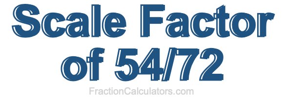 Scale Factor of 54/72