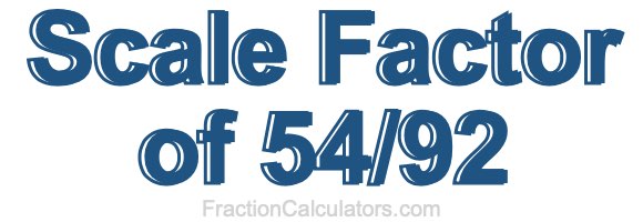 Scale Factor of 54/92
