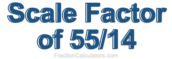 Scale Factor of 55/14 Scale Factor of 55/14