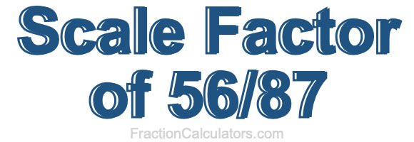 Scale Factor of 56/87