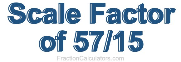 Scale Factor of 57/15