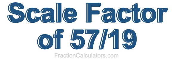 Scale Factor of 57/19