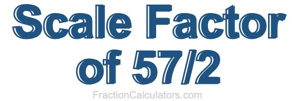Scale Factor of 57/2