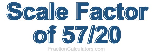 Scale Factor of 57/20