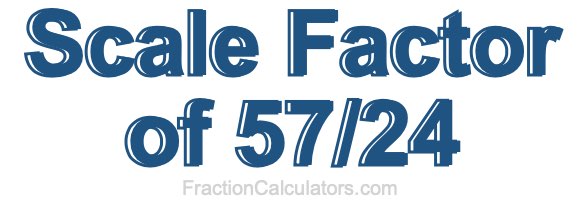 Scale Factor of 57/24