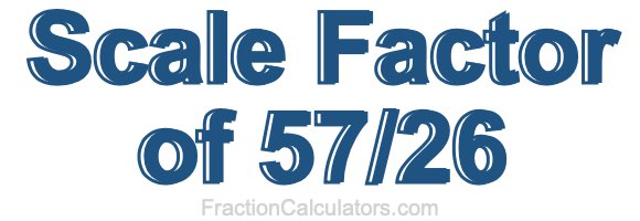 Scale Factor of 57/26