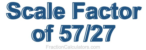 Scale Factor of 57/27