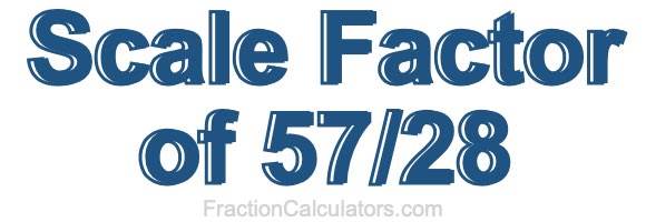 Scale Factor of 57/28