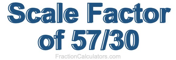Scale Factor of 57/30