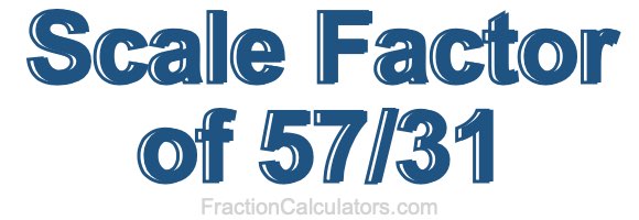 Scale Factor of 57/31