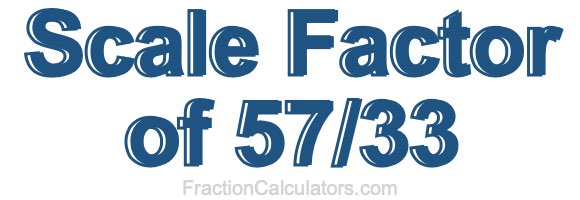 Scale Factor of 57/33