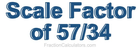 Scale Factor of 57/34