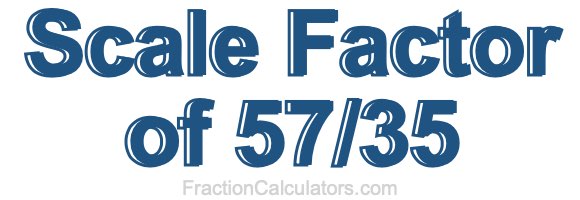 Scale Factor of 57/35