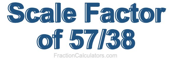 Scale Factor of 57/38