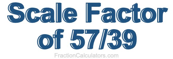 Scale Factor of 57/39