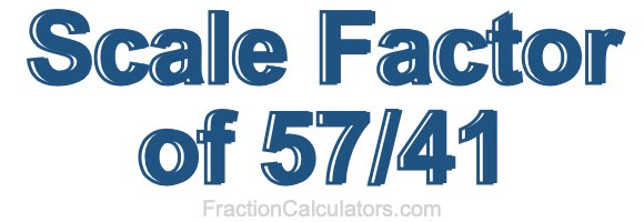 Scale Factor of 57/41