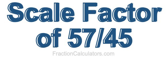 Scale Factor of 57/45