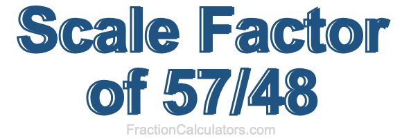 Scale Factor of 57/48