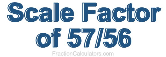 Scale Factor of 57/56