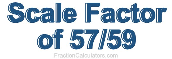 Scale Factor of 57/59