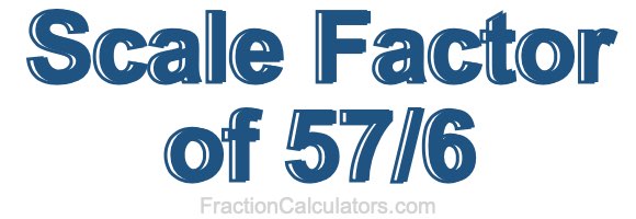 Scale Factor of 57/6