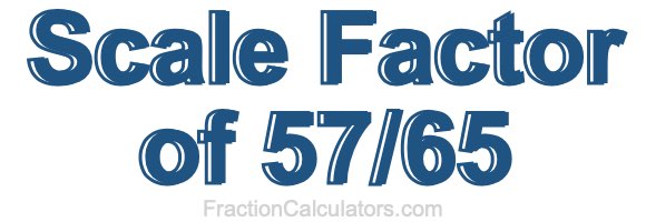Scale Factor of 57/65