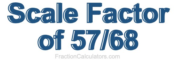 Scale Factor of 57/68
