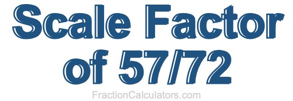 Scale Factor of 57/72