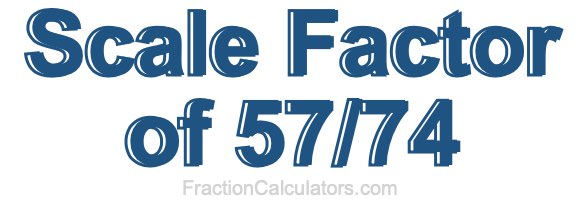 Scale Factor of 57/74