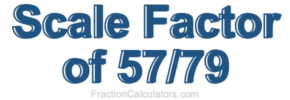 Scale Factor of 57/79