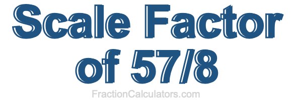 Scale Factor of 57/8