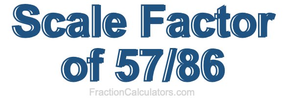 Scale Factor of 57/86