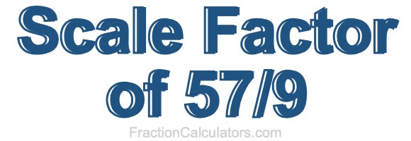 Scale Factor of 57/9