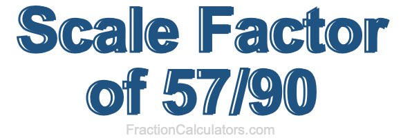 Scale Factor of 57/90