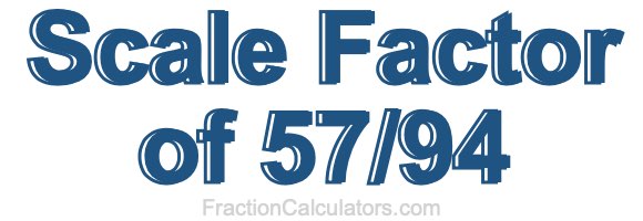 Scale Factor of 57/94
