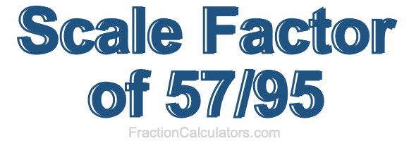 Scale Factor of 57/95