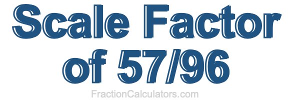 Scale Factor of 57/96