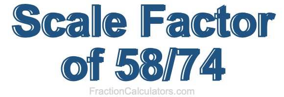 Scale Factor of 58/74