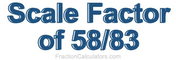 Scale Factor of 58/83