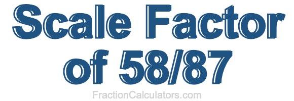 Scale Factor of 58/87