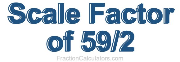 Scale Factor of 59/2