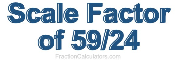 Scale Factor of 59/24