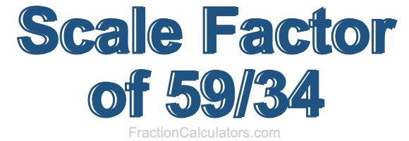 Scale Factor of 59/34