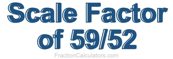 Scale Factor of 59/52
