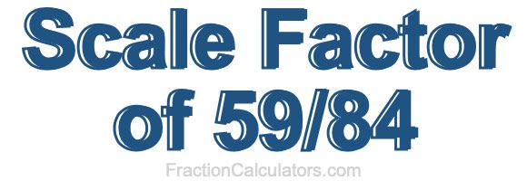 Scale Factor of 59/84